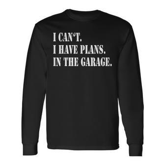 I Cant I Have Plans In The Garage Fathers Day Car Mechanics Long Sleeve T-Shirt T-Shirt | Mazezy DE