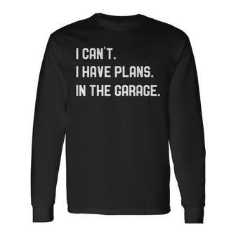 I Cant I Have Plans In The Garage Mechanics Long Sleeve T-Shirt - Thegiftio UK