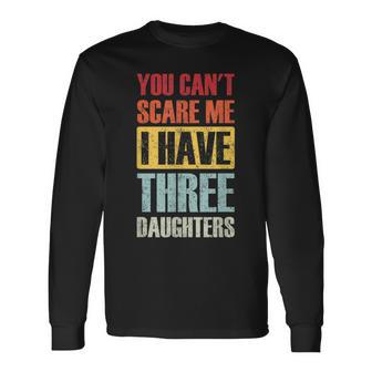 You Cant Scare Me I Have Three Daughters Dad Joke Long Sleeve T-Shirt T-Shirt | Mazezy