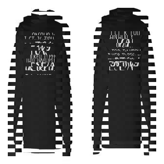 I Cant Talk To You Today I Talked To Two People Yesterday Long Sleeve T-Shirt | Mazezy