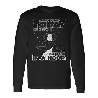 Cant Work My Body Stuck In A Hoop Hooping Mom Hula Gym Long Sleeve T-Shirt - Monsterry