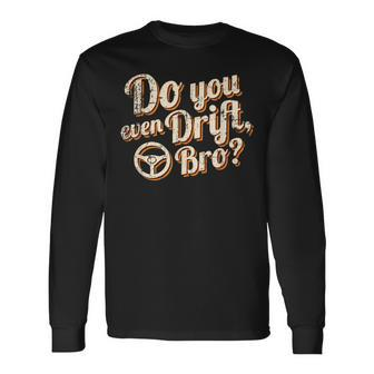 Car Racing Drifting Quote Do You Even Drift Bro Long Sleeve T-Shirt | Mazezy