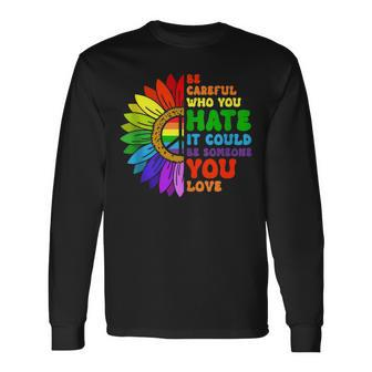 Be Careful Who You Hate It Be Someone You Love Lgbt Pride Long Sleeve T-Shirt T-Shirt | Mazezy