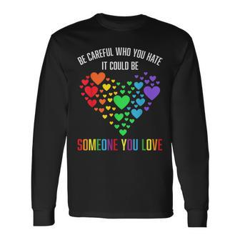 Be Careful Who You Hate It Could Be Someone You Love Long Sleeve T-Shirt T-Shirt | Mazezy