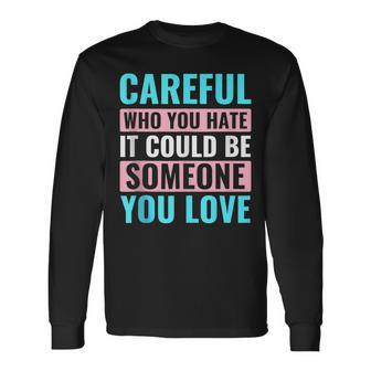 Be Careful Who You Hate Trans Lgbt Lgbtq Transgender Pride Long Sleeve T-Shirt | Mazezy