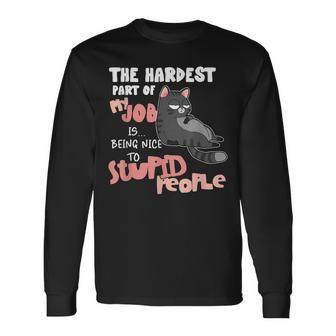 Cat The Hardest Part My Job Is Being Nice To Stupid People Long Sleeve T-Shirt T-Shirt | Mazezy