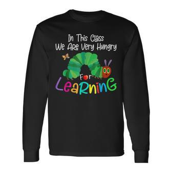Caterpillar In This Class We Are Very Hungry For Learning Long Sleeve T-Shirt | Mazezy
