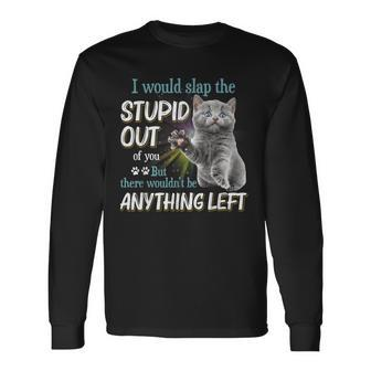 Cats Lover I Would Slap The Stupid Out Of You Long Sleeve T-Shirt T-Shirt | Mazezy