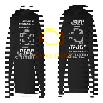 I Checked The Engine Is Still There Check Engine Long Sleeve T-Shirt | Mazezy