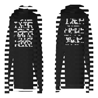 I Cheer For The Kicker Football Kicker Special Teams Long Sleeve - Monsterry