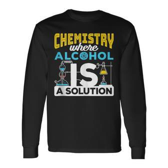 Chemistry Where Alcohol Is A Solution Chemistry Long Sleeve T-Shirt T-Shirt | Mazezy