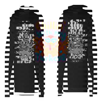 Chillin With My Turkeys Thanksgiving Day And Turkey Long Sleeve T-Shirt | Mazezy