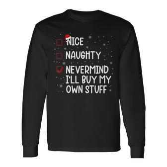 Christmas List Nice Naughty Nevermind I'll Buy My Own Stuff Long Sleeve T-Shirt | Mazezy