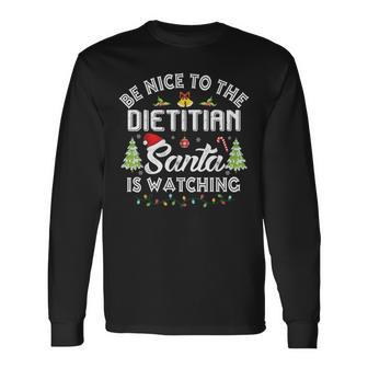 Christmas Be Nice To The Dietitian Santa Is Watching Xmas Long Sleeve T-Shirt | Mazezy