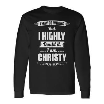 Christy Name I May Be Wrong But I Highly Doubt It Im Christy Long Sleeve T-Shirt - Seseable