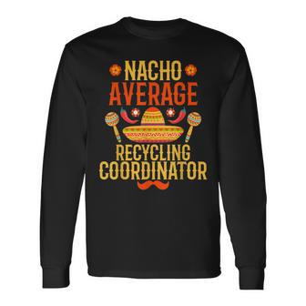 Cinco De Mayo Nacho Average Recycling Coordinator Long Sleeve T-Shirt | Mazezy