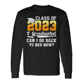 Class Of 2023 I Graduated Can I Go Back To Bed Now Graduate Long Sleeve T-Shirt T-Shirt | Mazezy