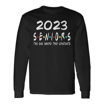 Class Of 2023 The One Where They Graduate Seniors 2023 Long Sleeve T-Shirt T-Shirt | Mazezy