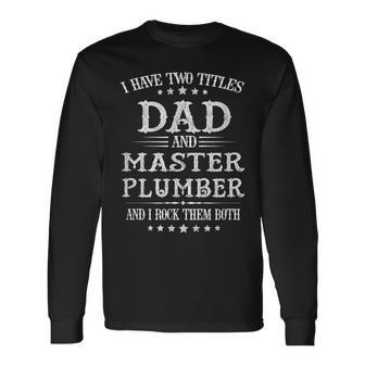 Classic I Have Two Titles Dad And Master Plumber Long Sleeve T-Shirt T-Shirt | Mazezy
