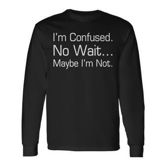 Im Confused No Wait Maybe Im Not T Long Sleeve T-Shirt | Mazezy DE