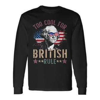 Too Cool For British Rule 4Th Of July Founding Fathers Long Sleeve T-Shirt T-Shirt | Mazezy