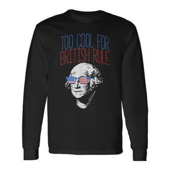 Too Cool For British Rule Usa Washington 4Th Of July Long Sleeve T-Shirt T-Shirt | Mazezy