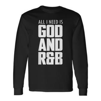 Cool R&B Music Quote All I Need Is God And R&B Long Sleeve T-Shirt | Mazezy