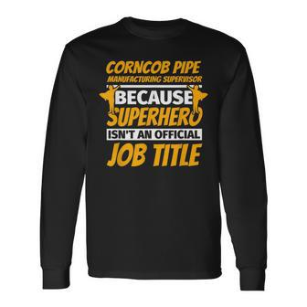 Corncob Pipe Manufacturing Supervisor Humor Long Sleeve T-Shirt | Mazezy