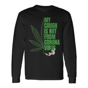 My Cough Isnt From The Virus 420 Marijuana Weed Weed Long Sleeve T-Shirt | Mazezy