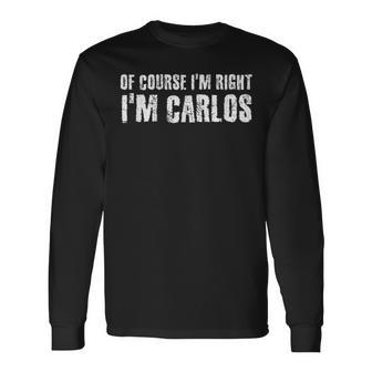 Of Course I'm Right I'm Carlos Idea Long Sleeve T-Shirt | Mazezy