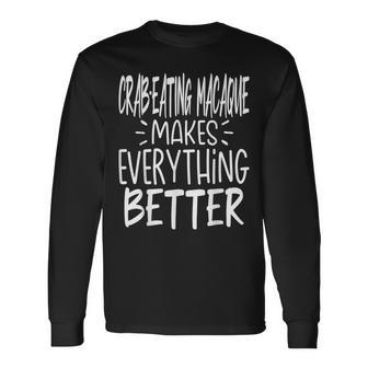 Crab-Eating Macaque Makes Everything Better Monkey Lover Long Sleeve T-Shirt | Mazezy