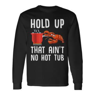 Crayfish Crawfish Boil Hold Up That Aint No Hot Tub Long Sleeve T-Shirt T-Shirt | Mazezy
