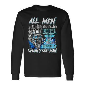 All Are Created Equal But Only The Best Become A Grumpy Long Sleeve T-Shirt T-Shirt | Mazezy