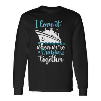 Cruise I Love It When We're Cruisin' Together Long Sleeve T-Shirt - Monsterry