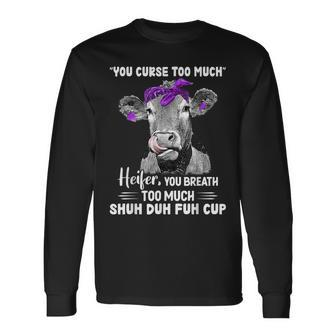 You Curse Too Much Heifer You Breath Too Much Shuh Duh Fuh Long Sleeve T-Shirt - Seseable