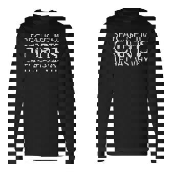Because Im Curtis Thats Why Fun Idea Long Sleeve T-Shirt | Mazezy
