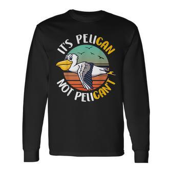 Cute Its Pelican Not Pelicant Motivational Pun Long Sleeve T-Shirt T-Shirt | Mazezy