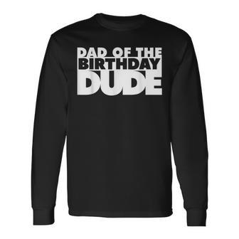Dad Of The Birthday Dude Father Of The Bday Dude Daddy Papa Long Sleeve T-Shirt - Seseable