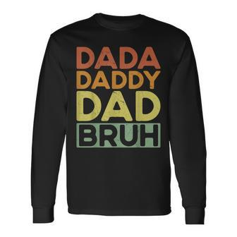 Dad Bruh Dada Daddy Dad Bruh I Went From Dada Daddy Dad Bruh Long Sleeve T-Shirt | Mazezy