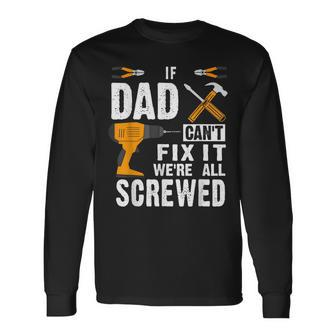 If Dad Cant Fix It Were All Screwed Long Sleeve T-Shirt T-Shirt | Mazezy