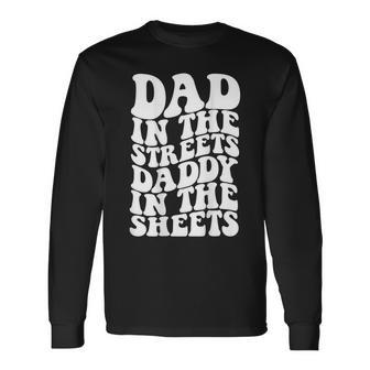 Dad In The Streets Daddy In The Sheets On Back Long Sleeve T-Shirt - Monsterry DE