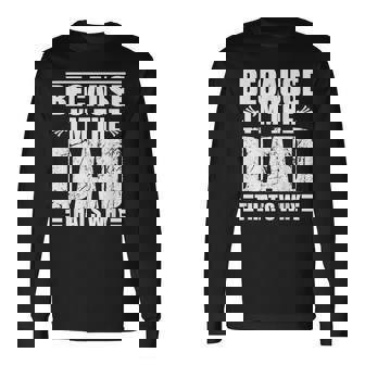 Because Im The Dad Thats Why Long Sleeve T-Shirt | Mazezy