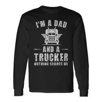 Im A Dad And A Trucker Nothing Scares Me Trucker Dad Im A Dad And A Trucker Nothing Scares Me Trucker Dad Long Sleeve T-Shirt - Monsterry UK