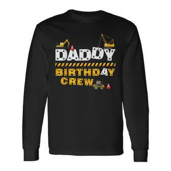 Daddy Birthday Crew Construction Birthday Party Long Sleeve T-Shirt | Mazezy