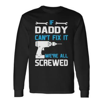 Daddy If Daddy Cant Fix It Were All Screwed Long Sleeve T-Shirt - Seseable