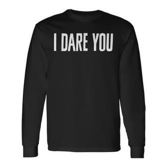 I Dare You I Dare You To Try It Long Sleeve T-Shirt | Mazezy
