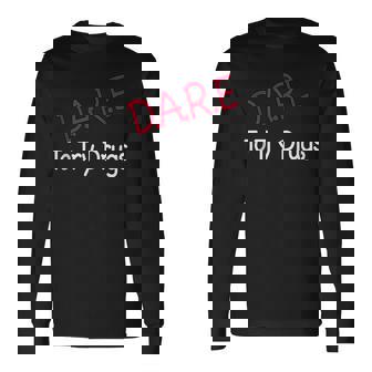 Dare To Try Drugs DARE Gag Long Sleeve T-Shirt T-Shirt | Mazezy