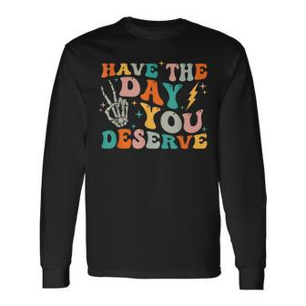 Have The Day You Deserve Motivational Quote Long Sleeve T-Shirt T-Shirt | Mazezy