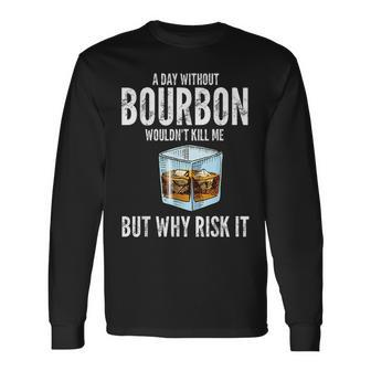 A Day Without Bourbon Wouldnt Bourbons Long Sleeve T-Shirt T-Shirt | Mazezy