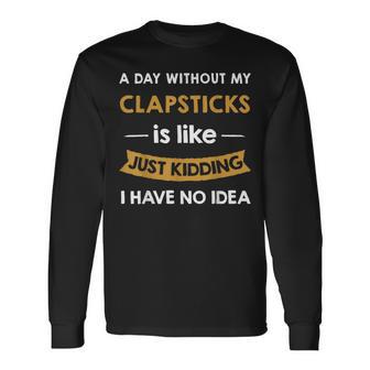 A Day Without Clapsticks Is Like Just Kidding Long Sleeve T-Shirt | Mazezy